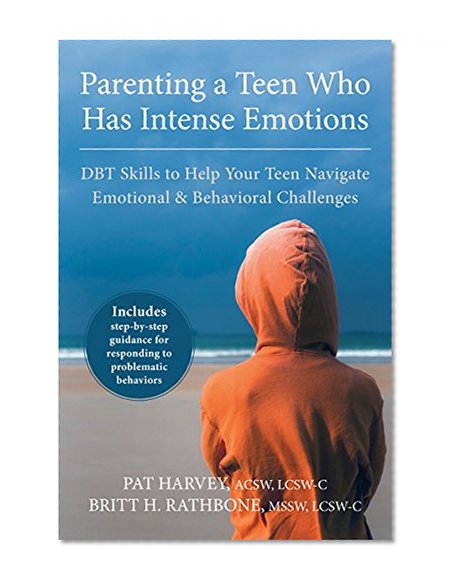 Book Cover Parenting a Teen Who Has Intense Emotions: DBT Skills to Help Your Teen Navigate Emotional and Behavioral Challenges