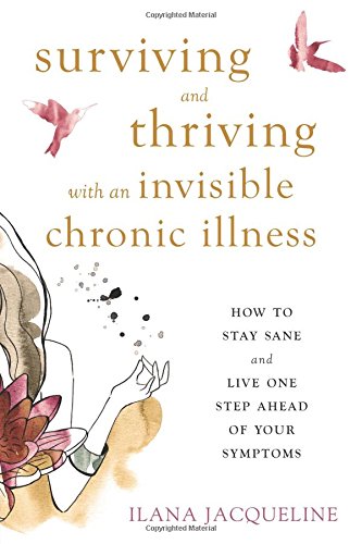Book Cover Surviving and Thriving with an Invisible Chronic Illness: How to Stay Sane and Live One Step Ahead of Your Symptoms