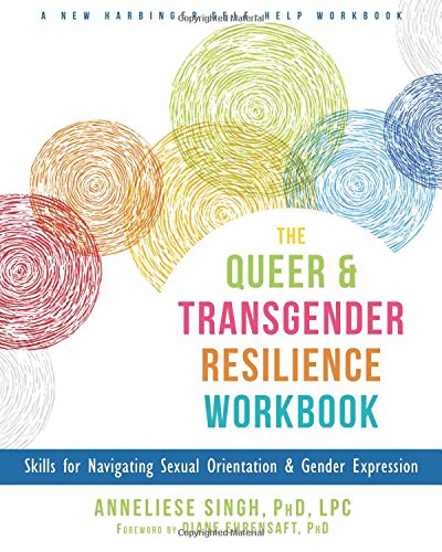 Book Cover The Queer and Transgender Resilience Workbook: Skills for Navigating Sexual Orientation and Gender Expression (New Harbinger Self-Help Workbook)