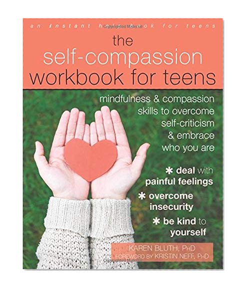 Book Cover The Self-Compassion Workbook for Teens: Mindfulness and Compassion Skills to Overcome Self-Criticism and Embrace Who You Are (An Instant Help Book for Teens)