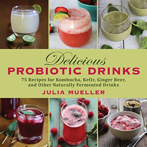 Book Cover Delicious Probiotic Drinks: 75 Recipes for Kombucha, Kefir, Ginger Beer, and Other Naturally Fermented Drinks
