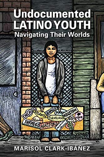 Book Cover Undocumented Latino Youth: Navigating Their Worlds (Latinos: Exploring Diversity and Change)