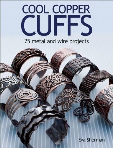 Book Cover Cool Copper Cuffs: 25 metal and wire projects