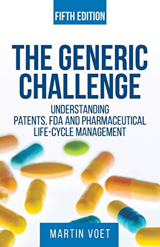 Book Cover The Generic Challenge: Understanding Patents, FDA and Pharmaceutical Life-Cycle Management (Fifth Edition)