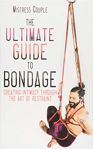 Book Cover The Ultimate Guide to Bondage: Creating Intimacy through the Art of Restraint