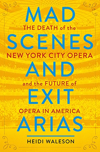 Book Cover Mad Scenes and Exit Arias: The Death of the New York City Opera and the Future of Opera in America