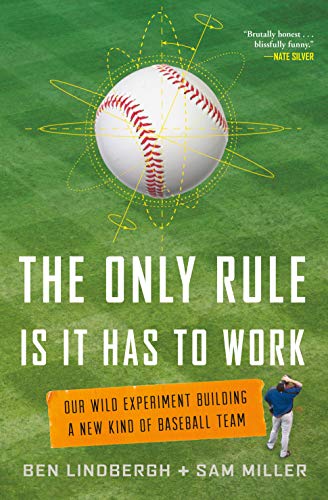 Book Cover The Only Rule Is It Has to Work: Our Wild Experiment Building a New Kind of Baseball Team