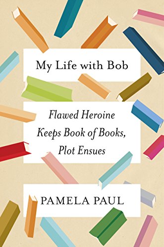 Book Cover My Life with Bob: Flawed Heroine Keeps Book of Books, Plot Ensues