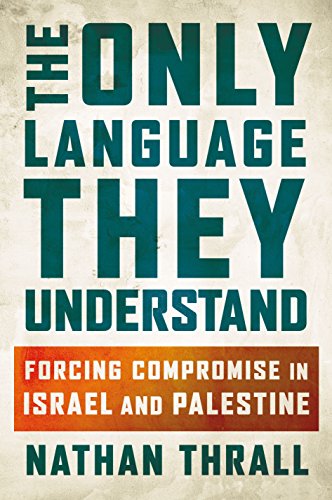 Book Cover The Only Language They Understand: Forcing Compromise in Israel and Palestine