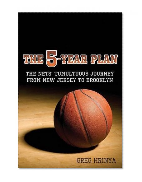 The 5-Year Plan: The Nets' Tumultuous Journey from New Jersey to Brooklyn