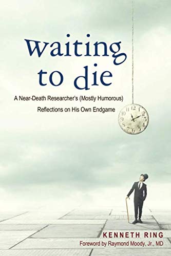 Book Cover Waiting to Die: A Near-Death Researcher's (Mostly Humorous) Reflections on His Own Endgame