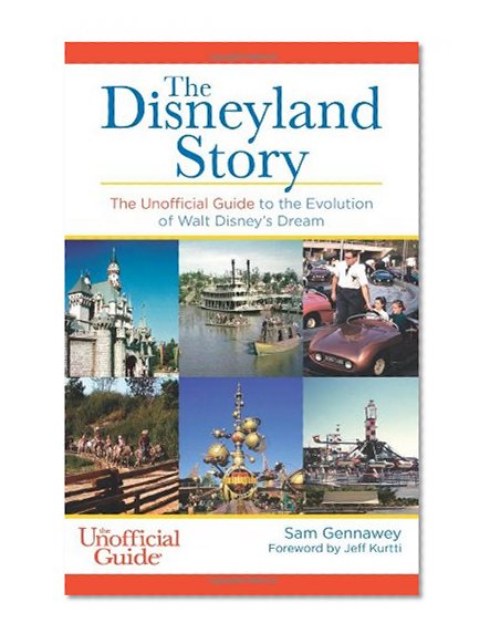 The Disneyland Story: The Unofficial Guide to the Evolution of Walt Disney's Dream