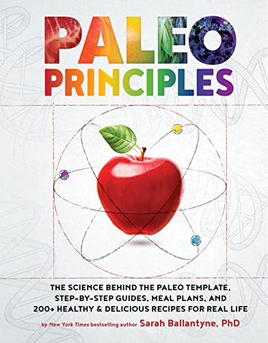 Book Cover Paleo Principles: The Science Behind the Paleo Template, Step-by-Step Guides, Meal Plans, and 200 + Healthy & Delicious Recipes for Real Life