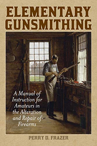 Book Cover Elementary Gunsmithing: A Manual of Instruction for Amateurs in the Alteration and Repair of Firearms