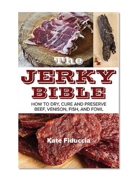 Book Cover The Jerky Bible: How to Dry, Cure, and Preserve Beef, Venison, Fish, and Fowl