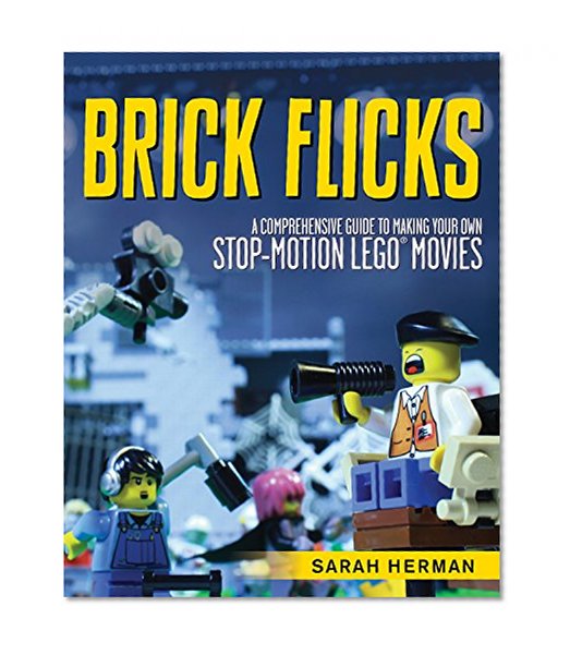 Book Cover Brick Flicks: A Comprehensive Guide to Making Your Own Stop-Motion LEGO Movies