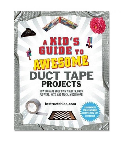 Book Cover A Kid's Guide to Awesome Duct Tape Projects: How to Make Your Own Wallets, Bags, Flowers, Hats, and Much, Much More!