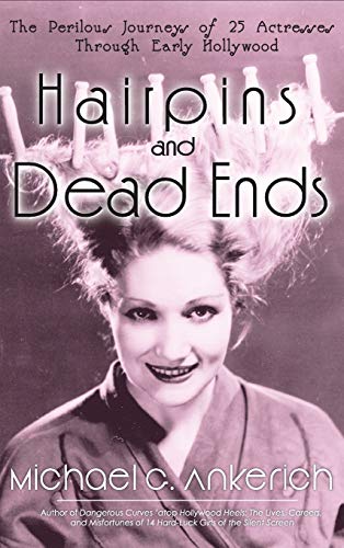 Hairpins and Dead Ends: The Perilous Journeys of 25 Actresses Through Early Hollywood