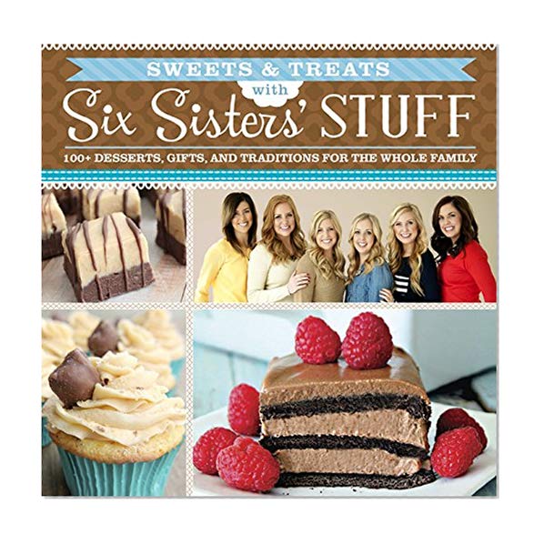 Book Cover Sweets & Treats With Six Sisters' Stuff: 100+ Desserts, Gift Ideas, and Traditions for the Whole Family