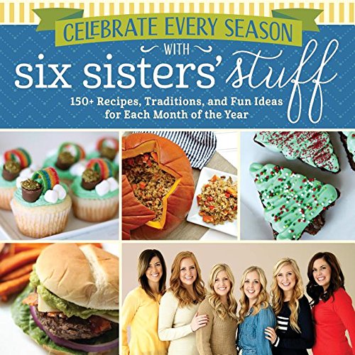 Book Cover Celebrate Every Season With Six Sisters' Stuff: 150+ Recipes, Traditions, and Fun Ideas for Each Month of the Year