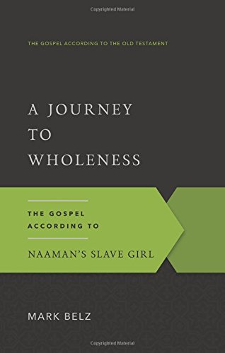 Book Cover A Journey to Wholeness: The Gospel According to Naaman's Slave Girl (The Gospel According to the Old Testament)