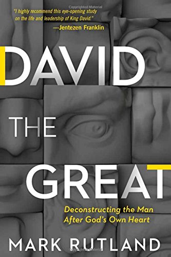 Book Cover David The Great: Deconstructing the Man After God's Own Heart