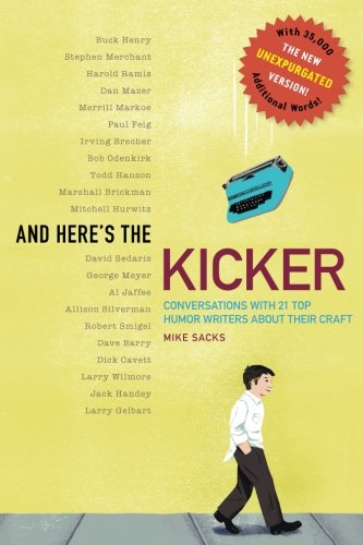 Book Cover And Here's the Kicker: Conversations with 21 Top Humor Writers--The New Unexpurgated Version!