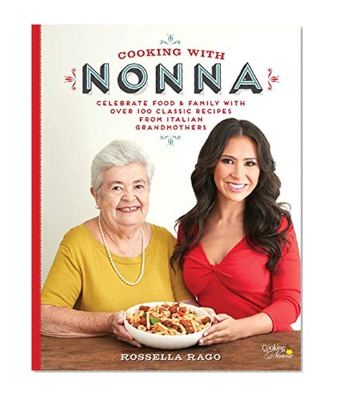 Book Cover Cooking with Nonna: Celebrate Food & Family With Over 100 Classic Recipes from Italian Grandmothers