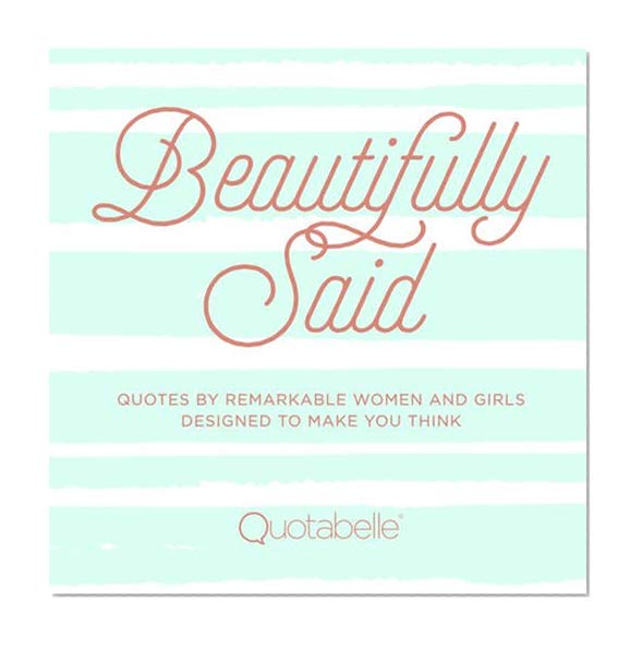 Book Cover Beautifully Said: Quotes by remarkable women and girls, designed to make you think