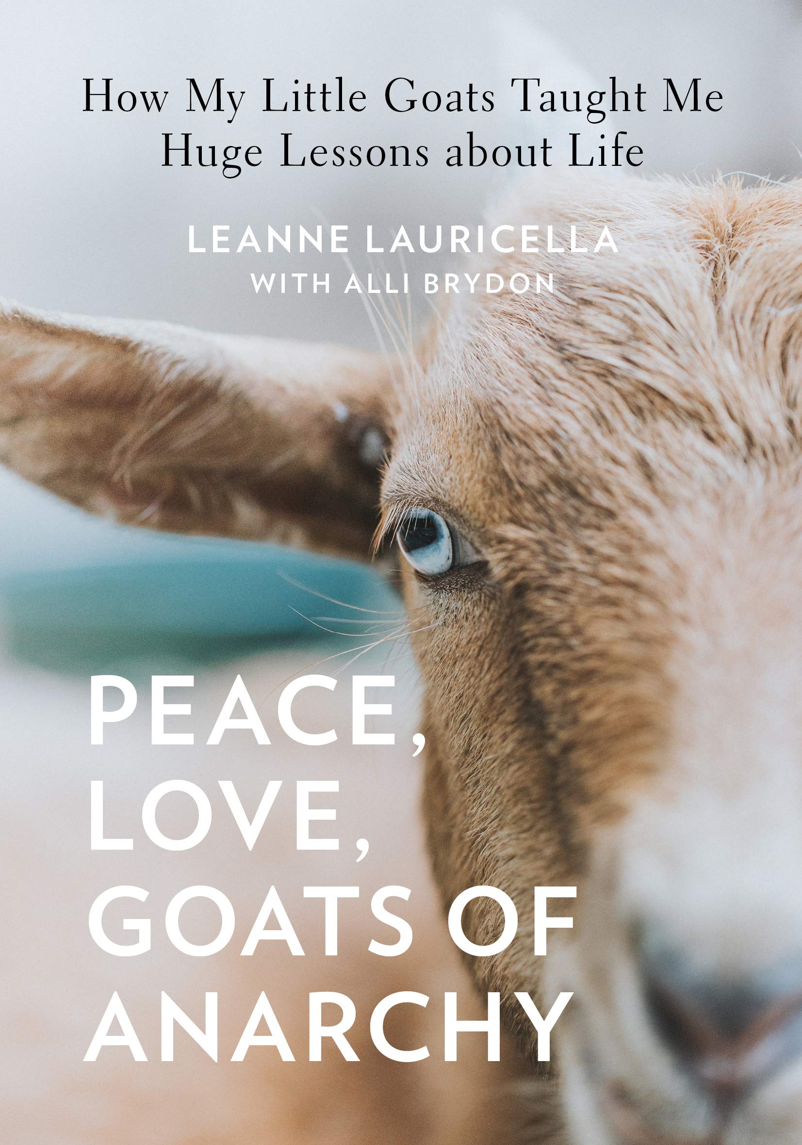 Book Cover Peace, Love, Goats of Anarchy: How My Little Goats Taught Me Huge Lessons about Life