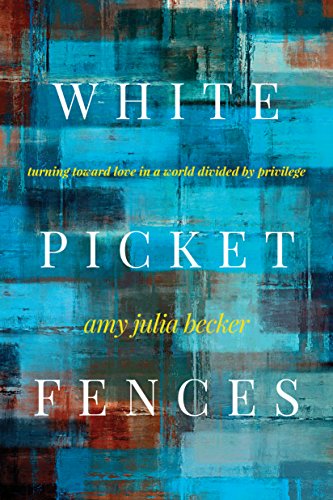 Book Cover White Picket Fences: Turning toward Love in a World Divided by Privilege