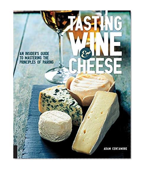 Book Cover Tasting Wine and Cheese: An Insider's Guide to Mastering the Principles of Pairing