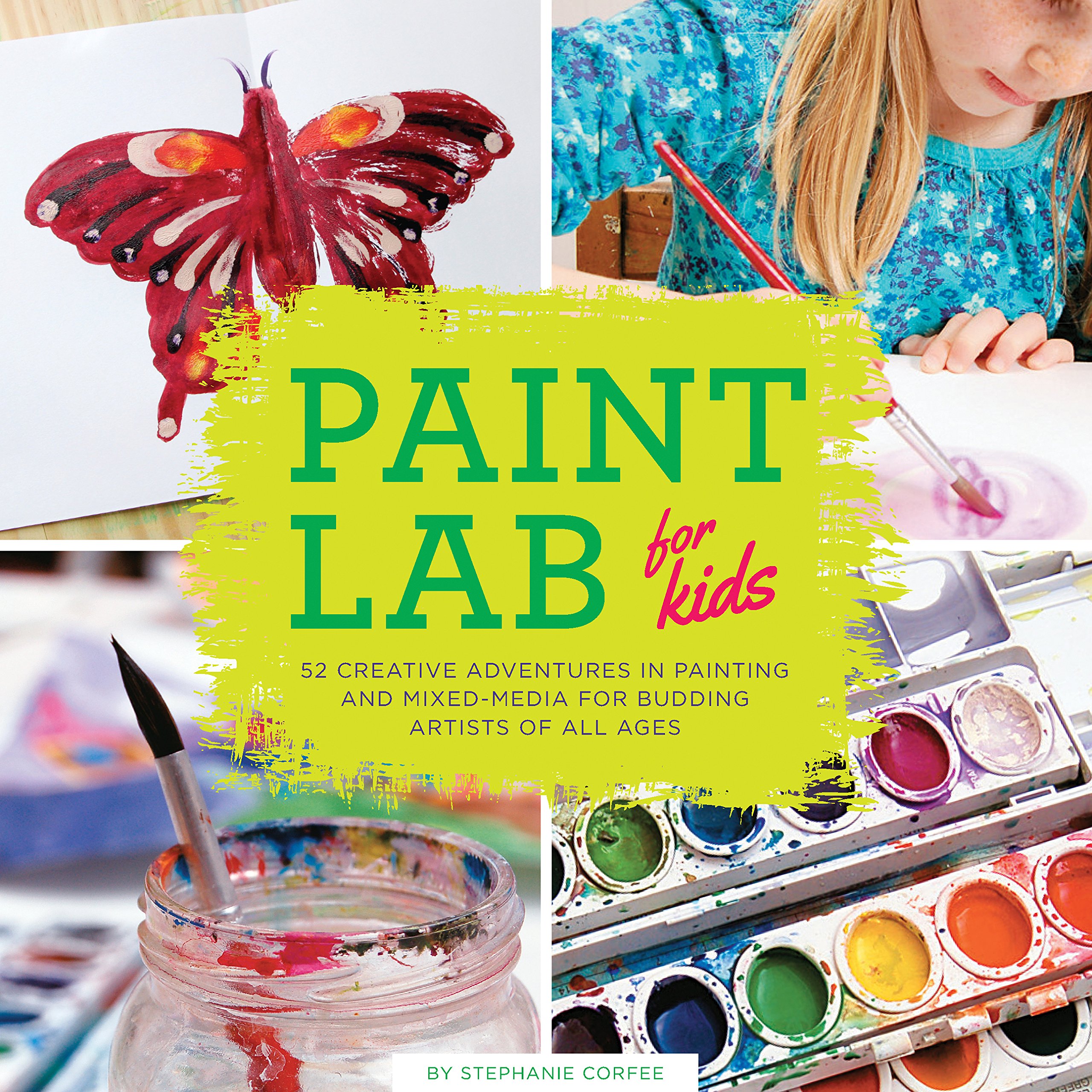 Book Cover Paint Lab for Kids: 52 Creative Adventures in Painting and Mixed Media for Budding Artists of All Ages