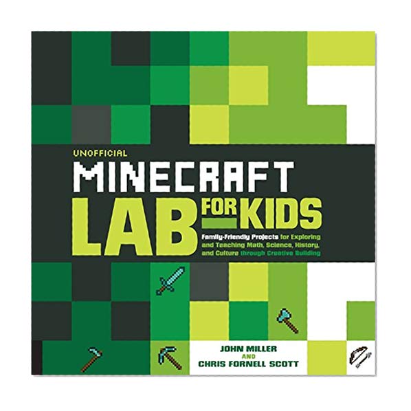 Book Cover Unofficial Minecraft Lab for Kids: Family-Friendly Projects for Exploring and Teaching Math, Science, History, and Culture Through Creative Building