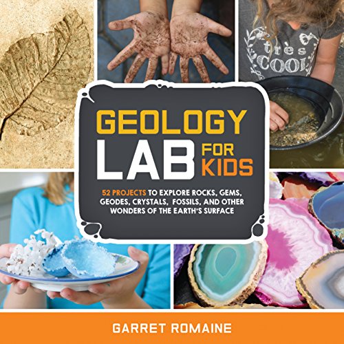 Book Cover Geology Lab for Kids: 52 Projects to Explore Rocks, Gems, Geodes, Crystals, Fossils, and Other Wonders of the Earth's Surface (Lab for Kids, 13)