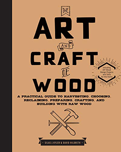 Book Cover The Art and Craft of Wood: A Practical Guide to Harvesting, Choosing, Reclaiming, Preparing, Crafting, and Building with Raw Wood