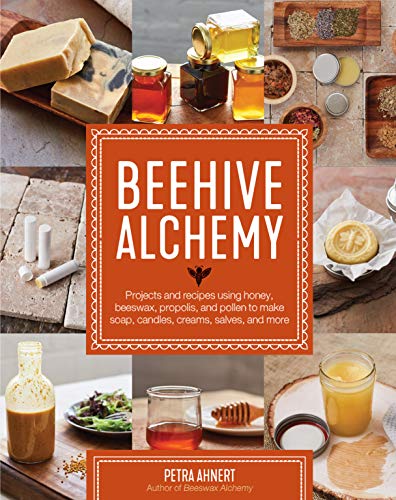 Book Cover Beehive Alchemy: Projects and recipes using honey, beeswax, propolis, and pollen to make soap, candles, creams, salves, and more