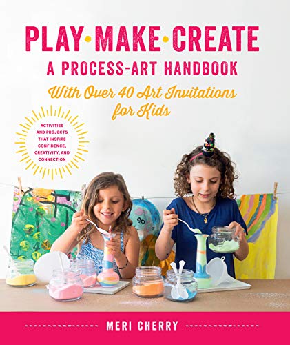 Book Cover Play, Make, Create, A Process-Art Handbook: With over 40 Art Invitations for Kids * Creative Activities and Projects that Inspire Confidence, Creativity, and Connection