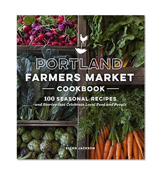 Book Cover Portland Farmers Market Cookbook: 100 Seasonal Recipes and Stories that Celebrate Local Food and People