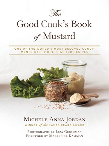 Book Cover The Good Cook's Book of Mustard: One of the Worldâ€™s Most Beloved Condiments, with more than 100 recipes
