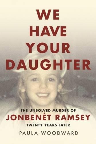 Book Cover We Have Your Daughter: The Unsolved Murder of JonBenÃ©t Ramsey Twenty Years Later