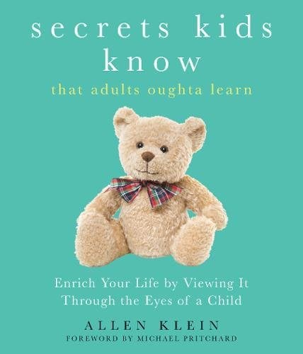 Book Cover Secrets Kids Know...that Adults Oughta Learn: Enriching Your Life by Viewing It Through The Eyes of a Child