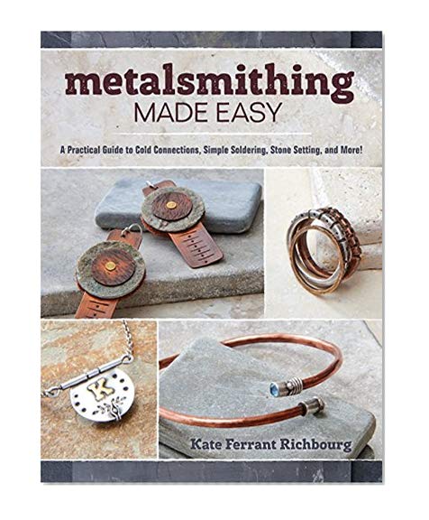 Book Cover Metalsmithing Made Easy: A Practical Guide to Cold Connections, Simple Soldering, Stone Setting, and More!