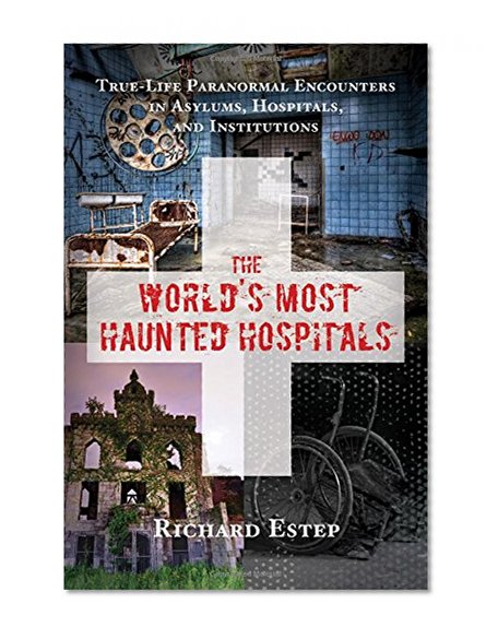 Book Cover The World's Most Haunted Hospitals: True-Life Paranormal Encounters in Asylums, Hospitals, and Institutions