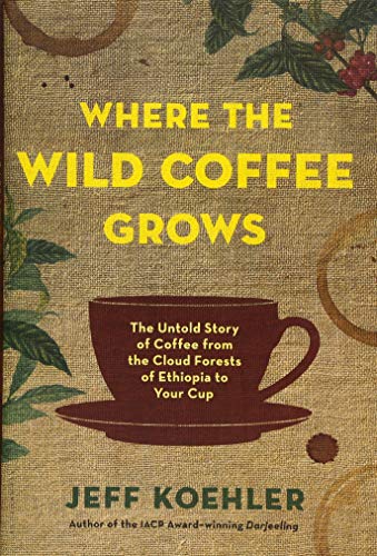 Book Cover Where the Wild Coffee Grows: The Untold Story of Coffee from the Cloud Forests of Ethiopia to Your Cup