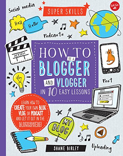 Book Cover How to Be a Blogger and Vlogger in 10 Easy Lessons: Learn how to create your own blog, vlog, or podcast and get it out in the blogosphere! (Super Skills)