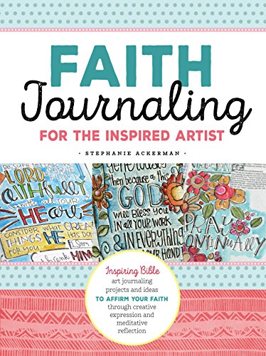 Book Cover Faith Journaling for the Inspired Artist: Inspiring Bible art journaling projects and ideas to affirm your faith through creative expression and meditative reflection