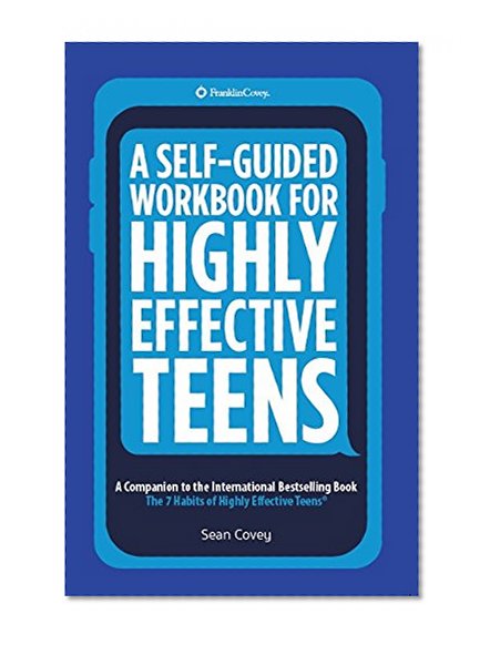 Book Cover A Self-Guided Workbook for Highly Effective Teens: A Companion to the Best Selling 7 Habits of Highly Effective Teens