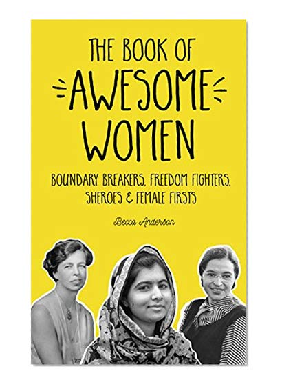 Book Cover The Book of Awesome Women: Boundary Breakers, Freedom Fighters, Sheroes and Female Firsts