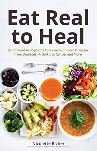 Book Cover Eat Real to Heal: Using Food As Medicine to Reverse Chronic Diseases from Diabetes, Arthritis, Cancer and More